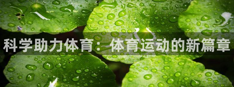 杏彩xc体育老板是谁：科学助力体育：体育运动的新篇章
