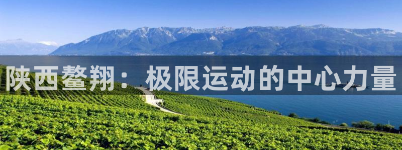 杏彩xc代理注册官网入口：陕西鳌翔：极限运动的中心力量