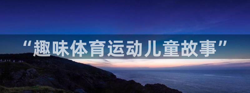 沃尔沃xc60有s档位吗：“趣味体育运动儿童故事”